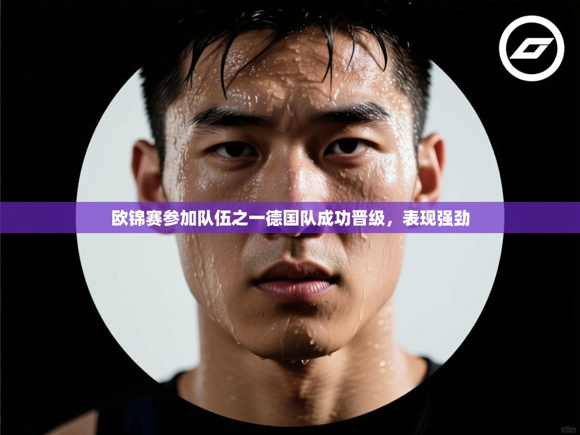 欧锦赛参加队伍之一德国队成功晋级,表现强劲 第2张